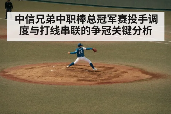 中信兄弟中职棒总冠军赛投手调度与打线串联的争冠关键分析